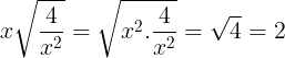 \large x\sqrt{\frac{4}{x^{2}}}=\sqrt{x^{2}.\frac{4}{x^{2}}}=\sqrt{4}=2